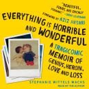 Everything is Horrible and Wonderful: A Tragicomic Memoir of Genius, Heroin, Love and Loss