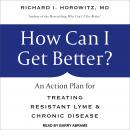 How Can I Get Better?: An Action Plan for Treating Resistant Lyme & Chronic Disease, Richard I. Horowitz Md
