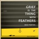 Grief Is the Thing with Feathers: A Novel Audiobook