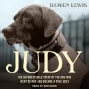Judy: The Unforgettable Story of the Dog Who Went to War and Became a True Hero Audiobook