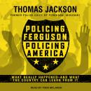 Policing Ferguson, Policing America: What Really Happened . . . and What the Country Can Learn from  Audiobook