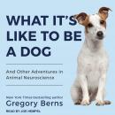 What It's Like to Be a Dog: And Other Adventures in Animal Neuroscience Audiobook