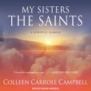 My Sisters the Saints: A Spiritual Memoir, Colleen Carroll Campbell