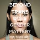 Beyond Trans: Does Gender Matter?, Heath Fogg Davis