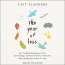 Year of Less: How I Stopped Shopping, Gave Away My Belongings, and Discovered Life Is Worth More Than Anything You Can Buy in a Store, Cait Flanders