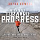 Relentless Forward Progress: A Guide to Running Ultramarathons
