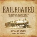 Railroaded: The Transcontinentals and the Making of Modern America Audiobook