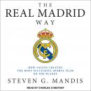 Real Madrid Way: How Values Created the Most Successful Sports Team on the Planet, Steven G. Mandis