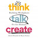 Think Talk Create: Building Workplaces Fit For Humans Audiobook