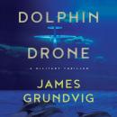 Dolphin Drone: A Military Thriller Audiobook