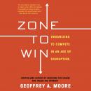 Zone to Win: Organizing to Compete in an Age of Disruption Audiobook