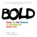 Bold: How to Be Brave in Business and Win, Andy Milligan, Shaun Smith