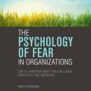 Psychology of Fear in Organizations: How to Transform Anxiety into Well-being, Productivity and Innovation, Sheila M. Keegan