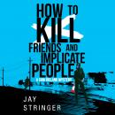 How To Kill Friends And Implicate People Audiobook