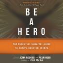 Be a Hero: The Essential Survival Guide to Active-Shooter Events Audiobook
