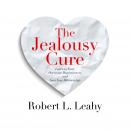 The Jealousy Cure: Learn to Trust, Overcome Possessiveness, and Save Your Relationship