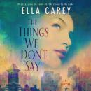 The Things We Don't Say: A Novel Audiobook