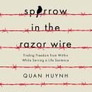 Sparrow in the Razor Wire: Finding Freedom from Within While Serving a Life Sentence
