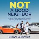 Not a Good Neighbor: A Lawyer’s Guide to Beating Big Insurance by Settling Your Own Auto Accident Ca Audiobook