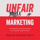 Unfair Marketing: Drive Marketing Success by Leveraging Your Company's Unique Strengths Audiobook
