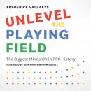 Unlevel the Playing Field: The Biggest Mindshift in PPC History Audiobook