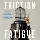 Friction Fatigue: What the Failure of Advertising Means for Future-Focused Brands Audiobook