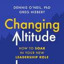 Changing Altitude: How to Soar in Your New Leadership Role Audiobook