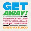 Get Away!: Design Your Ideal Trip, Travel with Ease, and Reclaim Your Freedom Audiobook