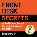 FRONT DESK SECRETS of the Nation's Fastest Growing Orthodontic Practices Audiobook