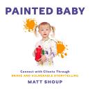 Painted Baby: Connect with Clients through Brave and Vulnerable Storytelling Audiobook