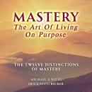 Mastery The Art of Living on Purpose: The Twelve Distinctions of Mastery Audiobook