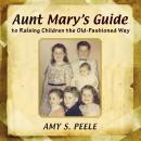 Aunt Mary's Guide: to Raising Children the Old-Fashioned Way Audiobook