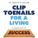 Clip Toenails for a Living: A Unique Path to Success Audiobook