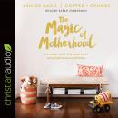 The Magic of Motherhood: The Good Stuff, the Hard Stuff, and Everything In Between Audiobook