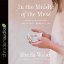 In the Middle of the Mess: Strength for This Beautiful, Broken Life Audiobook
