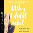 Why I Didn't Rebel: A Twenty-Two-Year-Old Explains Why She Stayed on the Straight and Narrow---and H Audiobook