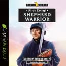 Ulrich Zwingli: Shepherd Warrior, William Boekestein