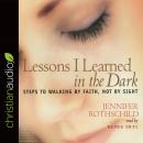 Lessons I Learned in the Dark: Steps to Walking by Faith, Not by Sight Audiobook