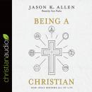Being a Christian: How Jesus Redeems All of Life, Jason Allen
