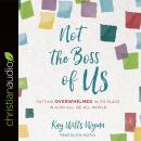 Not the Boss of Us: Putting Overwhelmed in Its Place in a Do-All, Be-All World Audiobook