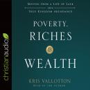Poverty, Riches, and Wealth: Moving from a Life of Lack into True Kingdom Abundance Audiobook
