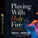 Playing With Holy Fire: A Wake-Up Call to the Pentecostal-Charismatic Church Audiobook