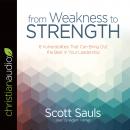 From Weakness to Strength: 8 Vulnerabilities That Can Bring Out the Best in Your Leadership, Scott Sauls