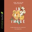 In His Image: 10 Ways God Calls Us to Reflect His Character Audiobook