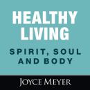 Healthy Living: Spirit, Soul and Body Audiobook