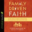 Family Driven Faith: Doing What It Takes to Raise Sons and Daughters Who Walk with God Audiobook
