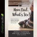 Mom, Dad...What's Sex?: Giving Your Kids a Gospel-Centered View of Sex and Our Culture Audiobook