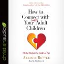 How to Connect with Your Troubled Adult Children: Effective Strategies for Families in Pain Audiobook