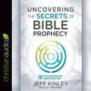 Uncovering the Secrets of Bible Prophecy: 10 Keys for Unlocking What Scripture Really Says Audiobook