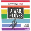 A War of Loves: The Unexpected Story of a Gay Activist Discovering Jesus Audiobook